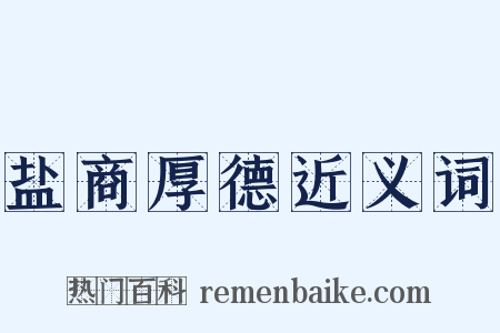 盐商厚德近义词是什么意思的图片